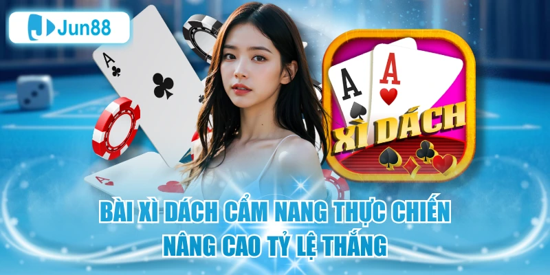 Bài Xì Dách Cẩm Nang Thực Chiến Nâng Cao Tỷ Lệ Thắng