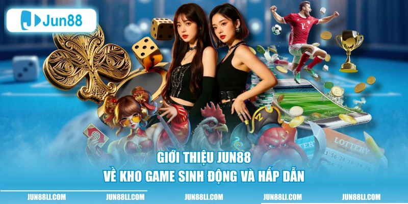 Giới thiệu Jun88 về kho game sinh động và hấp dẫn