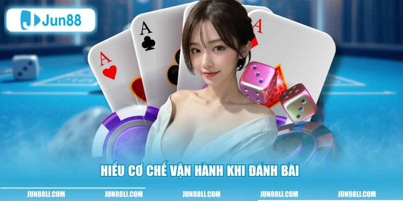 Hiểu cơ chế vận hành khi đánh bài 