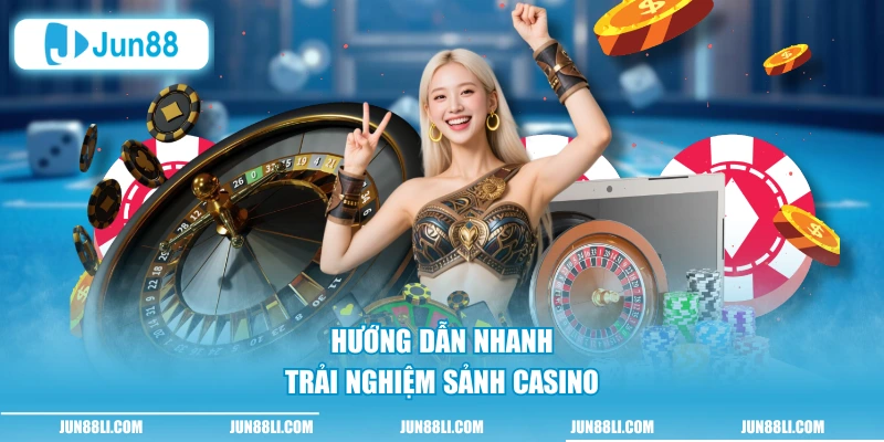 Hướng dẫn nhanh trải nghiệm sảnh casino