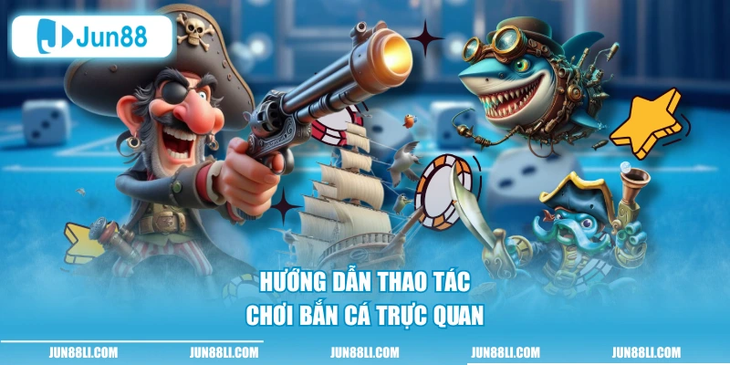 Hướng dẫn thao tác chơi bắn cá trực quan