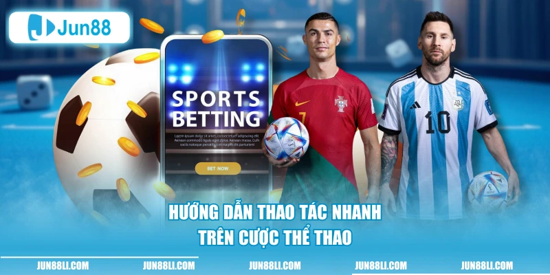 Hướng dẫn thao tác nhanh trên cược thể thao