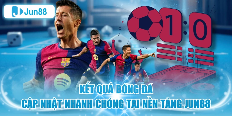 Kết Quả Bóng Đá – Cập Nhật Nhanh Chóng Tại Nền Tảng Jun88
