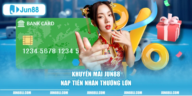 Khuyến mãi Jun88 nạp tiền nhận thưởng lớn