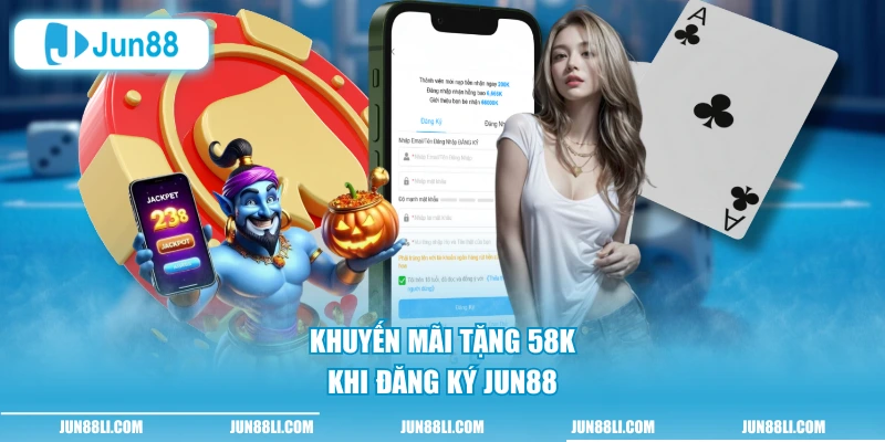 Khuyến mãi tặng 58K khi đăng ký Jun88
