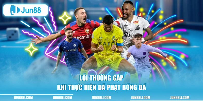 Lỗi thường gặp khi thực hiện đá phạt bóng đá