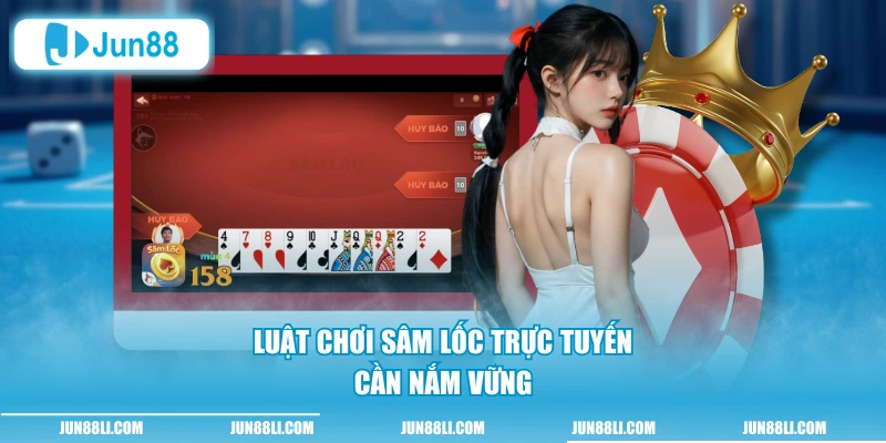 Luật chơi sâm lốc trực tuyến cần nắm vững