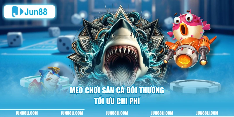 Mẹo chơi săn cá đổi thưởng tối ưu chi phí