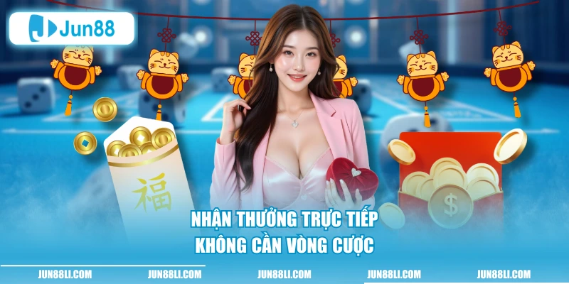 Nhận thưởng trực tiếp không cần vòng cược