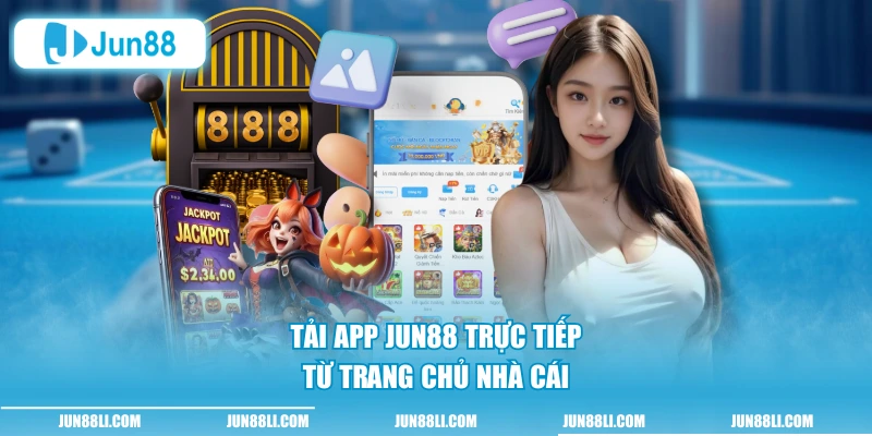 Tải app Jun88 trực tiếp từ trang chủ nhà cái