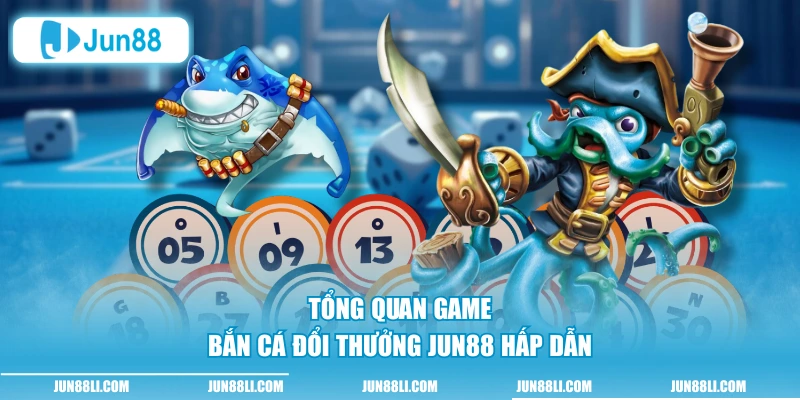 Tổng quan game bắn cá đổi thưởng Jun88 hấp dẫn