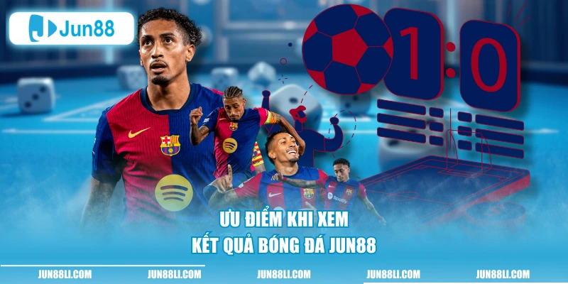 Ưu điểm khi xem kết quả bóng đá Jun88